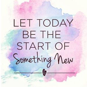 Let today be the start or something new